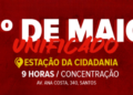 1° de Maio Unificado da Baixada Santista, na Estação da Cidadania, a partir das 9h!