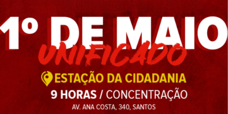1° de Maio Unificado da Baixada Santista, na Estação da Cidadania, a partir das 9h!